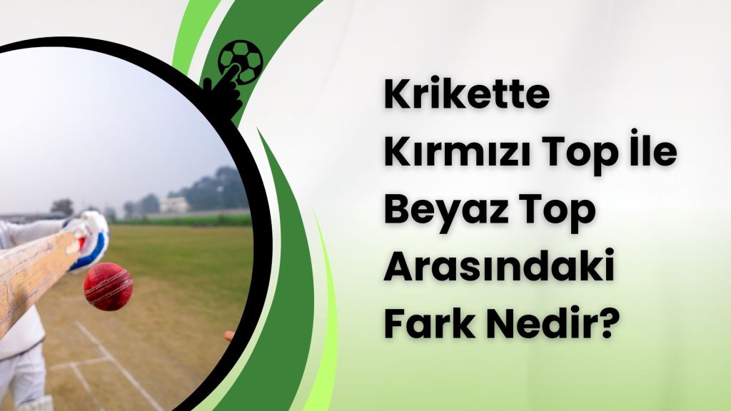 Krikette Kırmızı Top İle Beyaz Top Arasındaki Fark Nedir