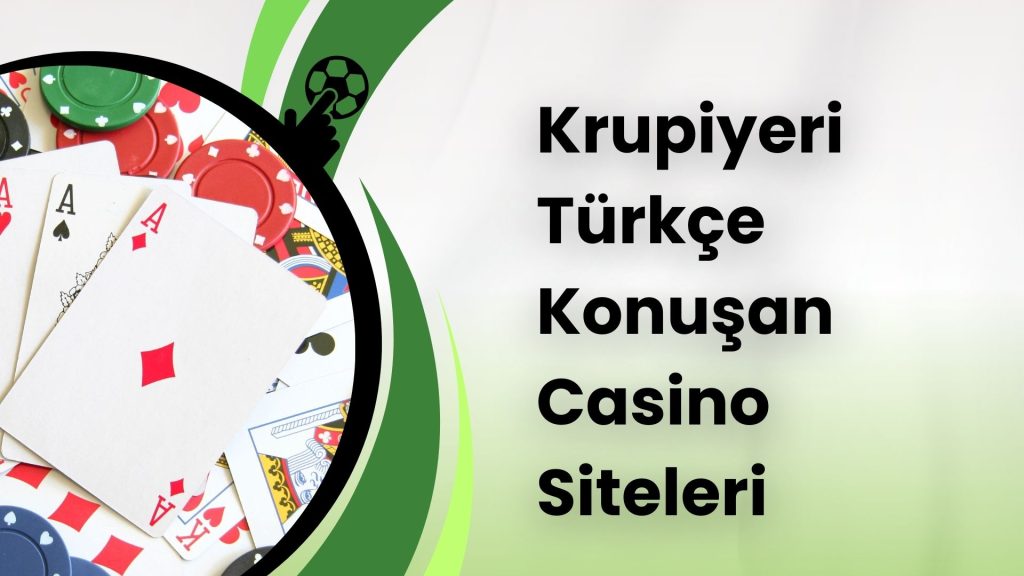 Krupiyeri Türkçe Konuşan Casino Siteleri