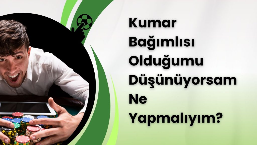 Kumar Bağımlısı Olduğumu Düşünüyorsam Ne Yapmalıyım